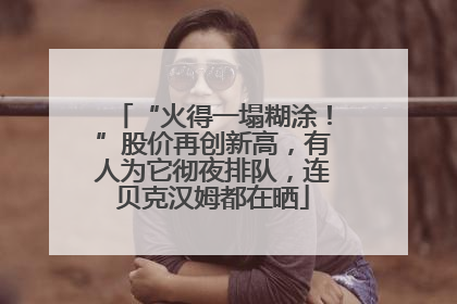 “火得一塌糊涂！”股价再创新高，有人为它彻夜排队，连贝克汉姆都在晒