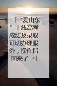 “爱山东”上线高考成绩及录取证明办理服务，操作指南来了→