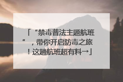 “禁毒普法主题航班”，带你开启防毒之旅！这趟航班超有料→