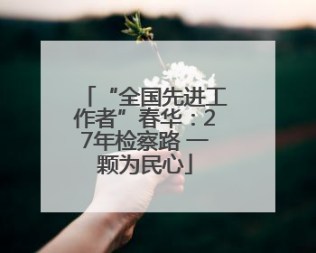 “全国先进工作者”春华：27年检察路 一颗为民心
