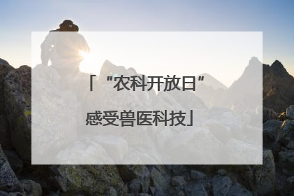“农科开放日” 感受兽医科技