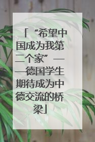 “希望中国成为我第二个家”——德国学生期待成为中德交流的桥梁