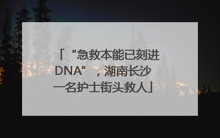 “急救本能已刻进DNA”，湖南长沙一名护士街头救人