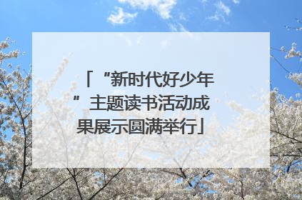 “新时代好少年”主题读书活动成果展示圆满举行