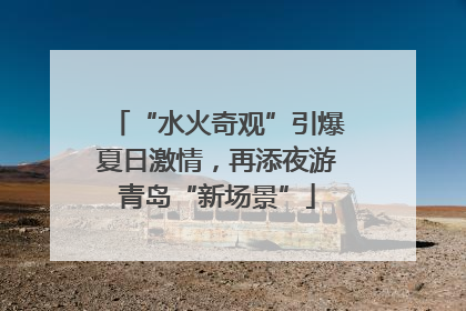 “水火奇观”引爆夏日激情，再添夜游青岛“新场景”