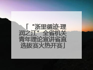 “浙里循迹·理润之江”全省机关青年理论宣讲省直选拔赛火热开赛
