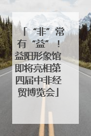 “非”常有“益”！益阳形象馆即将亮相第四届中非经贸博览会