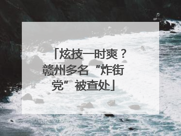 炫技一时爽？赣州多名“炸街党”被查处