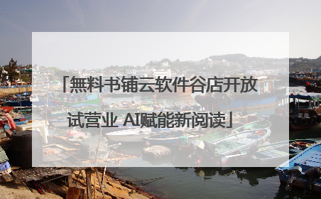 無料书铺云软件谷店开放试营业 AI赋能新阅读
