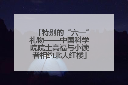 特别的“六一”礼物——中国科学院院士高福与小读者相约北大红楼