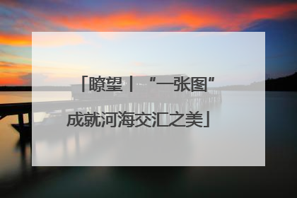 瞭望丨“一张图”成就河海交汇之美