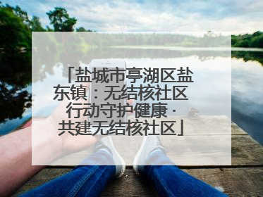盐城市亭湖区盐东镇：无结核社区行动守护健康 ·共建无结核社区