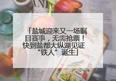 盐城迎来又一场瞩目赛事，无需抢票！快到盐都大纵湖见证“铁人”诞生
