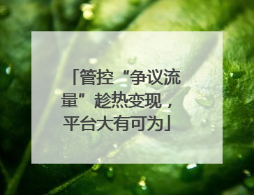 管控“争议流量”趁热变现，平台大有可为