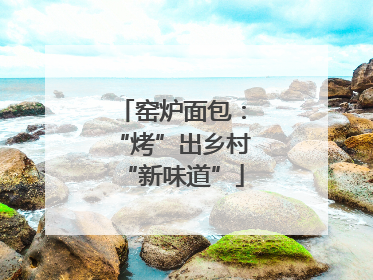 窑炉面包：“烤”出乡村“新味道”