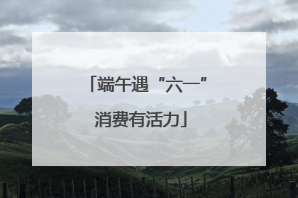 端午遇“六一” 消费有活力
