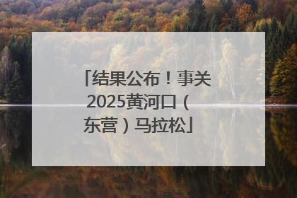 结果公布！事关2025黄河口（东营）马拉松