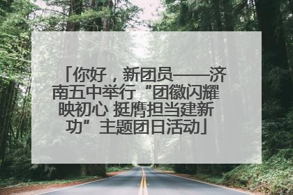 你好，新团员——济南五中举行“团徽闪耀映初心 挺膺担当建新功”主题团日活动