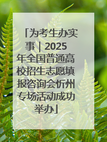 为考生办实事｜2025年全国普通高校招生志愿填报咨询会忻州专场活动成功举办