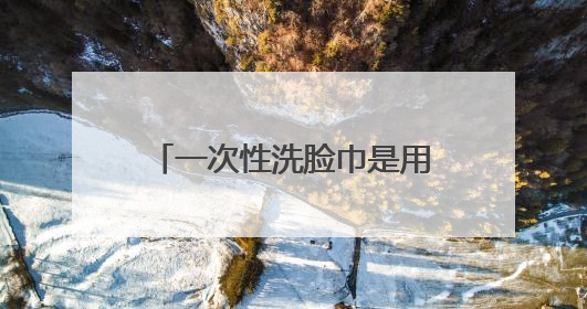 一次性洗脸巾是用什么做的？专业检测机构揭开真相！