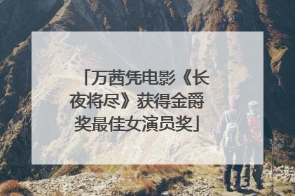 万茜凭电影《长夜将尽》获得金爵奖最佳女演员奖
