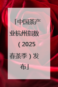 中国茶产业杭州指数（2025春茶季）发布