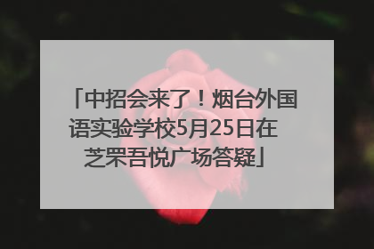 中招会来了！烟台外国语实验学校5月25日在芝罘吾悦广场答疑