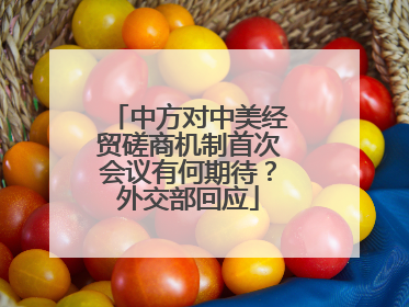 中方对中美经贸磋商机制首次会议有何期待？外交部回应
