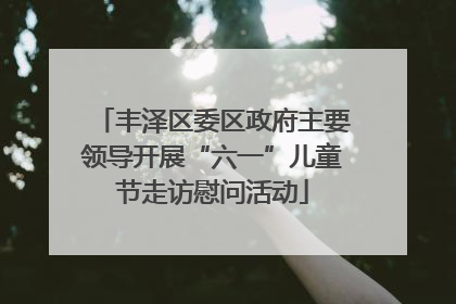 丰泽区委区政府主要领导开展“六一”儿童节走访慰问活动