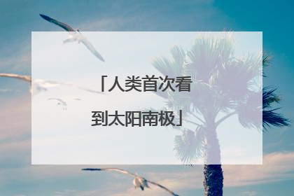 人类首次看到太阳南极