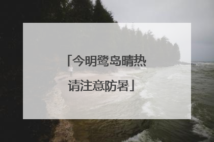 今明鹭岛晴热 请注意防暑