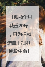 他两个月减重20斤，只为捐献造血干细胞挽救生命