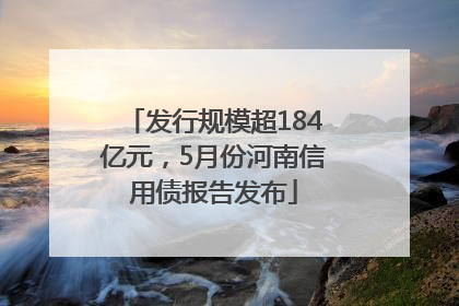 发行规模超184亿元，5月份河南信用债报告发布