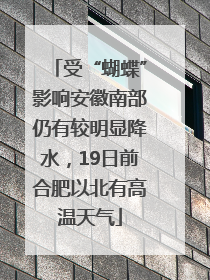 受“蝴蝶”影响安徽南部仍有较明显降水，19日前合肥以北有高温天气