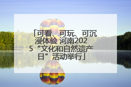 可看、可玩、可沉浸体验 河南2025“文化和自然遗产日”活动举行