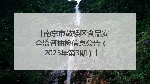 南京市鼓楼区食品安全监督抽检信息公告（2025年第3期）