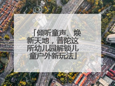 倾听童声、焕新天地，普陀这所幼儿园解锁儿童户外新玩法