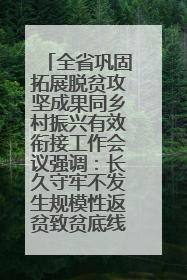 全省巩固拓展脱贫攻坚成果同乡村振兴有效衔接工作会议强调：长久守牢不发生规模性返贫致贫底线 王宁出席并讲话 王予波主持