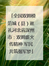 全国双拥模范城（县）巡礼河北省深州市：双拥薪火传精神 军民共筑强军梦
