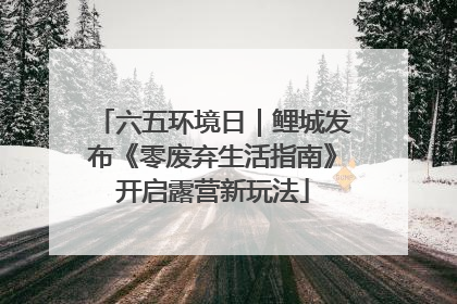 六五环境日｜鲤城发布《零废弃生活指南》开启露营新玩法