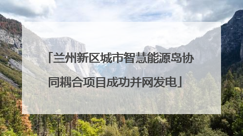 兰州新区城市智慧能源岛协同耦合项目成功并网发电