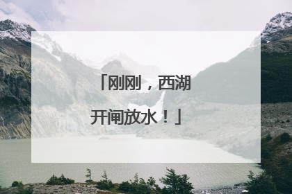 刚刚，西湖开闸放水！