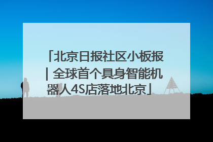 北京日报社区小板报｜全球首个具身智能机器人4S店落地北京