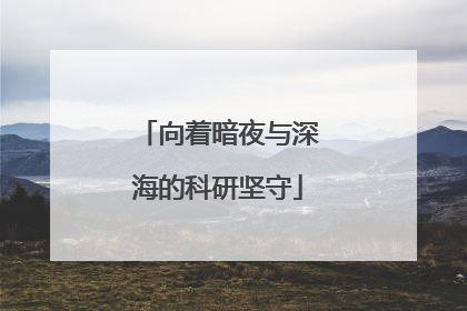 向着暗夜与深海的科研坚守