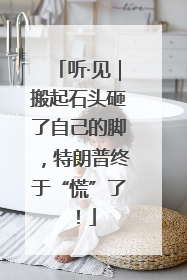 听·见｜搬起石头砸了自己的脚，特朗普终于“慌”了！