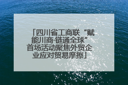 四川省工商联“赋能川商·链通全球”首场活动聚焦外贸企业应对贸易摩擦