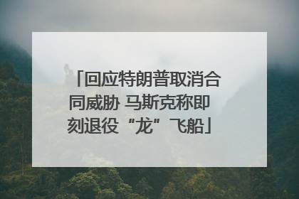 回应特朗普取消合同威胁 马斯克称即刻退役“龙”飞船