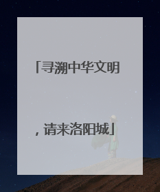 寻溯中华文明，请来洛阳城
