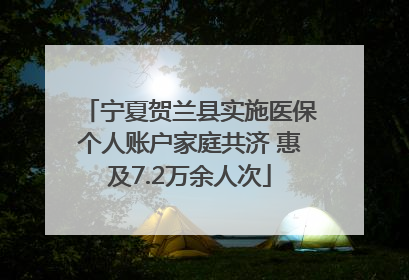 宁夏贺兰县实施医保个人账户家庭共济 惠及7.2万余人次