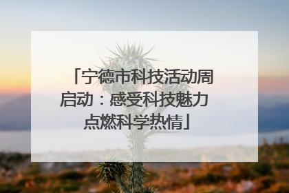 宁德市科技活动周启动：感受科技魅力 点燃科学热情